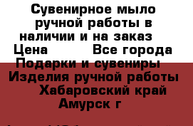 Сувенирное мыло ручной работы в наличии и на заказ. › Цена ­ 165 - Все города Подарки и сувениры » Изделия ручной работы   . Хабаровский край,Амурск г.